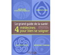 Le grand guide de la santé: 4 médecines pour bien se soigner