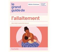 Le grand guide de l'allaitement Libre, éclairé et pleinement épanoui - Marion Annerose - Hachette Pratique - broché - Guide
