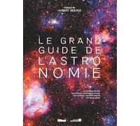 Le Grand Guide De L'astronomie - Le Système Solaire, Les Étoiles, Les Constellations, Les Galaxies, Les Exoplanètes, Les Trous Noirs