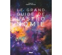 Le Grand Guide De L'astronomie - Le Système Solaire, Les Étoiles, Les Constellations, Les Galaxies, Les Exoplanètes, Les Trous Noirs