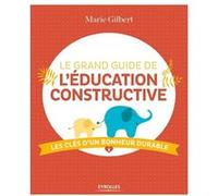 Le Grand Guide De L'éducation Constructive - Les Clés D'un Bonheur Durable