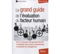 Le grand guide de l'évaluation du facteur humain. Vers un nouveau management des RH. L'évaluation des risques professionnels. L'évalutation du management.