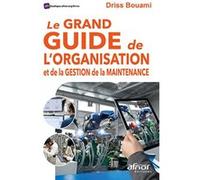 Le grand guide de l'organisation et de la gestion de la maintenance