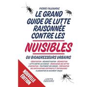 Le grand guide de lutte raisonnée contre les nuisibles ou bioagresseurs urbains: Dératisation - désinsectisation - désinfection - lutte contre les ... et Biocides - élaboration du document unique