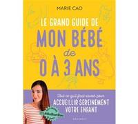 Le grand guide de mon bébé de 0 à 3 ans Marie Cao (Auteur)