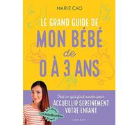 Le grand guide de mon bébé de 0 à 3 ans Marie Cao (Auteur)