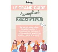 Le Grand Guide Décomplexé des Premières Règles: Une approche simple, ludique, bienveillante, positive et décomplexée, pour tout savoir et tout ... des premières règles et de la puberté !