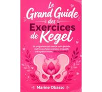 Le Grand Guide des Exercices de Kegel: Pour FEMMES - Le programme qui muscle votre périnée, met fin aux fuites urinaires et réveille votre plaisir intime, dès aujourd'hui