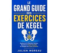 Le Grand Guide des Exercices de Kegel: Pour HOMMES - Renforcez le Plancher Pelvien, Boostez la Santé Sexuelle et Stoppez les Fuites Urinaires