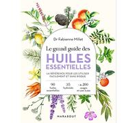 Le grand guide des huiles essentielles: Santé - hygiène - beauté - bien-être - maison - cuisine