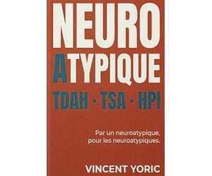 Le grand guide des neuroatypique: TDAH, TSA, HPI... Le manuel indispensable pour comprendre son fonctionnement atypique, s'accepter et mieux vivre au quotidien