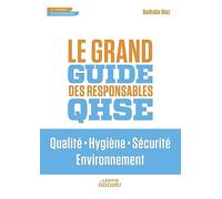 Le Grand Guide des Responsables QHSE Qualité • Hygiène • Sécurité • Environnement: LE GRAND GUIDE DES RESPONSABLES QHSE QUALITE HYGIENE SECURIT