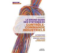 LE GRAND GUIDE DES SYSTEMES DE CONTROLE COMMANDE INDUSTRIELS: LE GRAND GUIDE DES SYSTEMES DE CONTROLE COMMANDE INDUSTRIELS (0000)