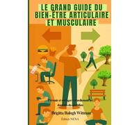 Le grand guide du bien-être articulaire et musculaire: Prévenir et soulager naturellement les douleurs du quotidien