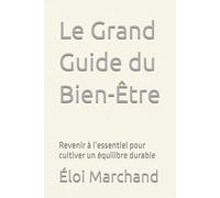 Le Grand Guide du Bien-Être: Revenir à l’essentiel pour cultiver un équilibre durable
