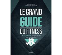 Le grand guide du fitness : + de 120 exercices au poids de corps pour se redessiner