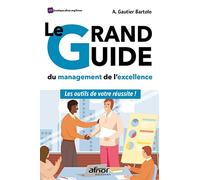 Le grand guide du management de l'excellence: Les outils de votre réussite !