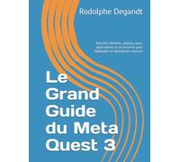 Le Grand Guide du Meta Quest 3: Tutos illustrés, astuces, jeux, applications et accessoires pour débutants et utilisateurs avancés