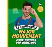 Le grand guide Major Mouvement pour soigner vos douleurs À chaque problème sa solution Lumbago - Hernie Sciatique - Névralgie -Entorse - Tendinite - Arthrose - Major Mouvement - Marabout - broché - Gu