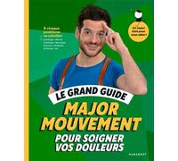 Le grand guide Major Mouvement pour soigner vos douleurs À chaque problème sa solution Lumbago - Hernie Sciatique - Névralgie -Entorse - Tendinite - Arthrose - Major Mouvement - Marabout - broché - Gu