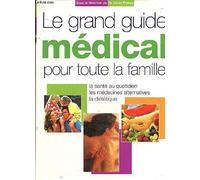 Le grand guide médical pour toute la famille - La santé au quotidien, les médecines alternatives, la diététique