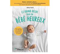Le grand guide pour un bébé heureux Repas, sommeil, pleurs... De la naissance à 1 an, les secrets des routines bienveillantes pour devenir des parents sereins et confiants - Gina Ford - Eyrolles - bro