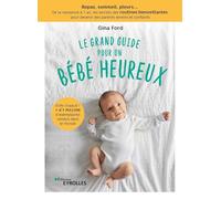 Le grand guide pour un bébé heureux: Repas, sommeil, pleurs... De la naissance à 1 an, les secrets des routines bienveillantes pour devenir des parents sereins et confiants