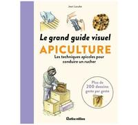 Le Grand Guide Visuel Apiculture - Les Techniques Apicoles Pour Conduire Un Rucher