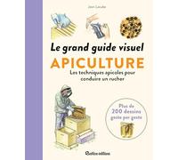 Le grand guide visuel de l'apiculture: Les techniques apicoles pour conduire un rucher