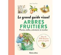 Le grand guide visuel des arbres fruitiers: Planter, tailler, récolter...