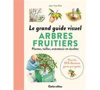 Le grand guide visuel des arbres fruitiers: Planter, tailler, récolter...