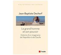Le Grand Homme Et Son Pouvoir - Histoire D'un Imaginaire De Napoléon À De Gaulle