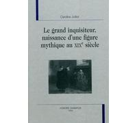 Le grand inquisiteur, naissance d'une figure mythique au XIXe siècle Naissance d'une figure mythique au XIXème siècle - Caroline Julliot - Honore Champion - relié - Essai