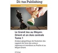 Le Grand Jeu Au Moyen-Orient Et En Asie Centrale Tome 1