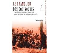 Le grand jeu des équivoques : La mission militaire française sous le règne de Moulay Hassan 1er