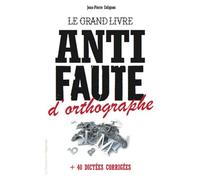 Le Grand livre anti-faute d'orthographe + 40 dictées corrigées