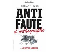 Le Grand Livre Anti-Faute D'orthographe - Plus 40 Dictées Corrigées
