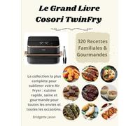 Le Grand Livre Cosori TwinFry - 320 Recettes Familiales & Gourmandes: La collection la plus complète pour sublimer votre Air Fryer : cuisine rapide, ... toutes les envies et toutes les occasions.