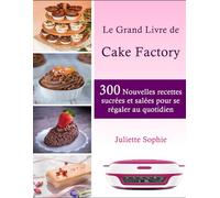 Le Grand Livre de Cake Factory: 300 Nouvelles recettes sucrées et salées pour se régaler au quotidien