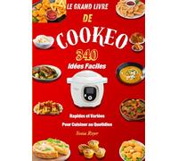 Le Grand Livre de Cookeo : 340 Idées Faciles Rapides et Variées pour Cuisiner au Quotidien