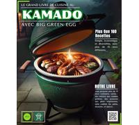Le Grand Livre de Cuisine au Kamado avec Big Green Egg Plus de 160 recettes simples, économiques et diversifiées