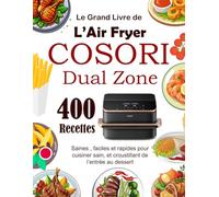 Le Grand Livre de L’Air Fryer COSORI Dual Zone: 400 Recettes saines , faciles et rapides pour cuisiner sain, et croustillant de l’entrée au dessert