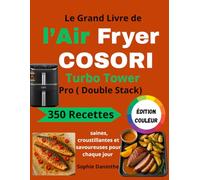 Le Grand Livre de l’Air Fryer COSORI Turbo Tower Pro ( Double Stack): 350 Recettes saines, croustillantes et savoureuses pour chaque jour - ÉDITION COULEUR