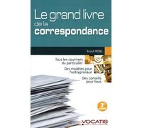 Le grand livre de la correspondance: Tous les courriers du particulier, des modèles pour l'entrepreneur ...