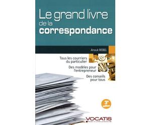 Le grand livre de la correspondance: Tous les courriers du particulier, des modèles pour l'entrepreneur ...