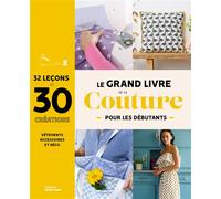 Le grand livre de la couture pour les débutants 30 projets à réaliser pour se lancer : vêtements, accessoires, déco - Collectif - Marie Claire - broché - Guide
