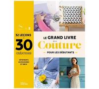 Le Grand Livre De La Couture Pour Les Débutants - 32 Leçons Et 30 Créations