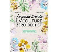 Le grand livre de la couture zéro déchet: 35 créations faciles et durables pour la maison, pour bébé et pour se déplacer au quotidien
