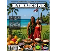 Le Grand Livre de la Cuisine Hawaïenne: Avec plus de 110 Recettes Authentiques du Pacifique - Des Poke et Kalua Pig aux Lau Lau Parfumés, Haupia ... Ice Tropicales et l'Art Millénaire de l'Imu