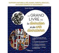 Le grand livre de la divination et des arts divinatoires: Supports naturels, dés, runes, tarots, oracles... un guide complet et accessible !